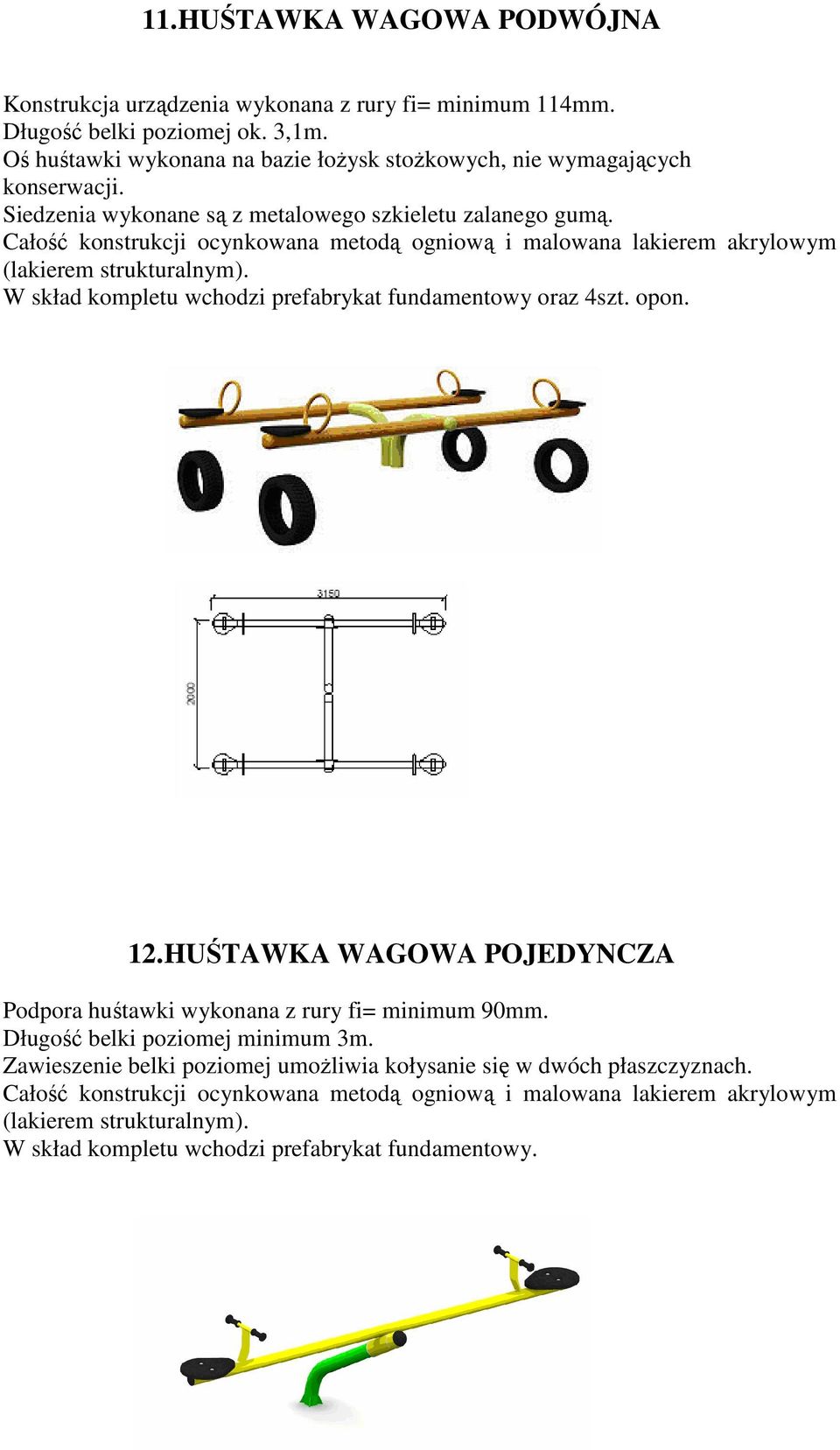 Całość konstrukcji ocynkowana metodą ogniową i malowana lakierem akrylowym (lakierem strukturalnym). W skład kompletu wchodzi prefabrykat fundamentowy oraz 4szt. opon. 12.