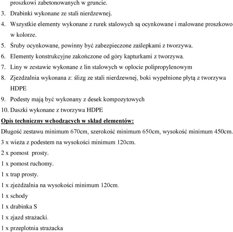 Liny w zestawie wykonane z lin stalowych w oplocie polipropylenowym 8. Zjeżdżalnia wykonana z: ślizg ze stali nierdzewnej, boki wypełnione płytą z tworzywa HDPE 9.