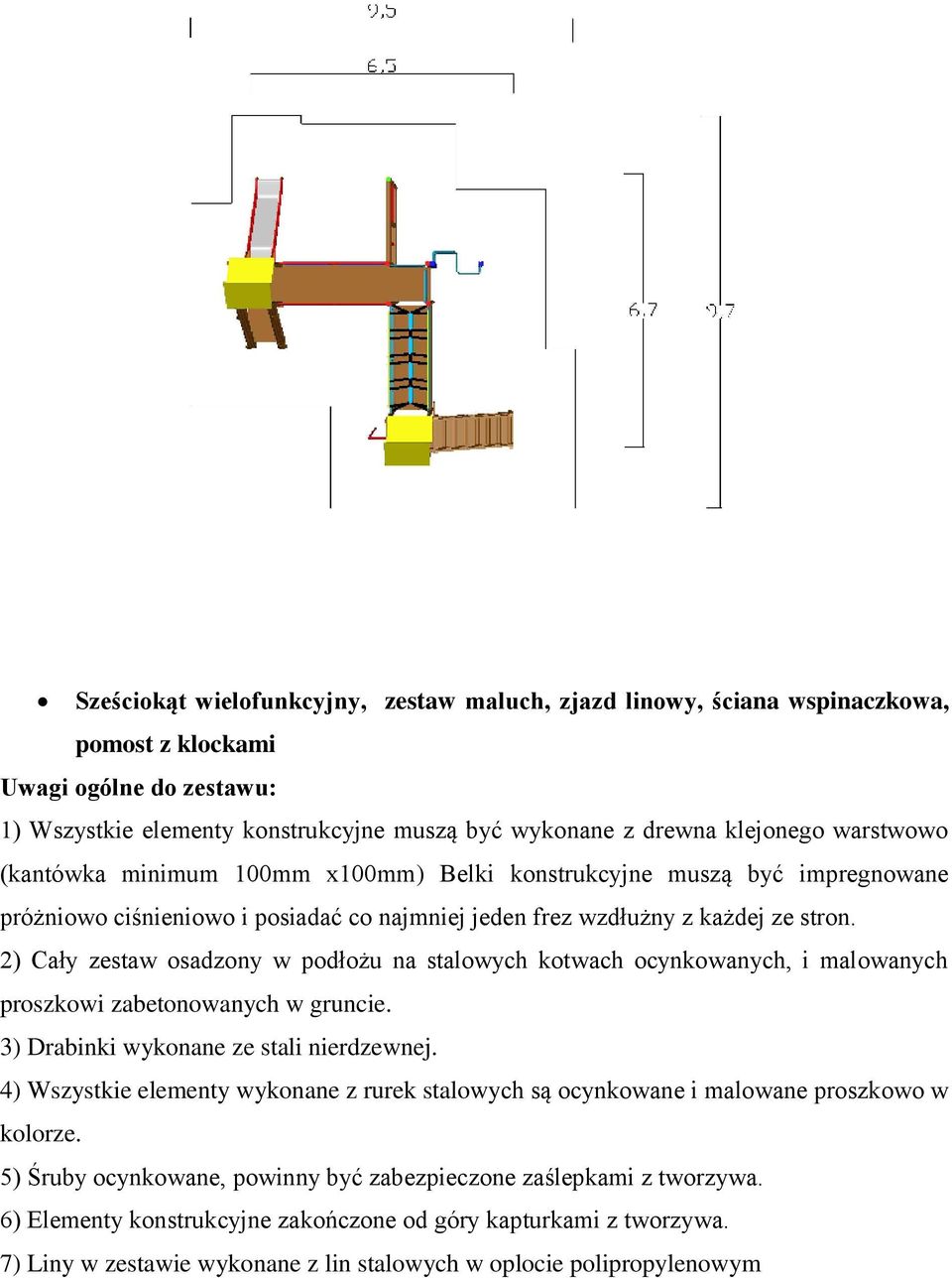 Drabinki wykonane ze stali nierdzewnej. 4) Wszystkie elementy wykonane z rurek stalowych są ocynkowane i malowane proszkowo w kolorze.