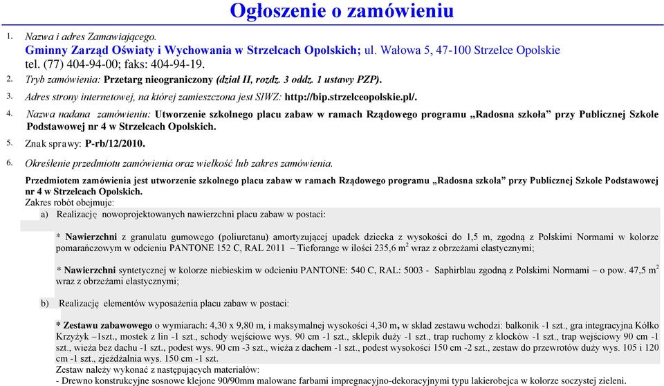 Nazwa nadana zamówieniu: Utworzenie szkolnego placu zabaw w ramach Rządowego programu Radosna szkoła przy Publicznej Szkole Podstawowej nr 4 w Strzelcach Opolskich. 5. Znak sprawy: P-rb/12/2010. 6.