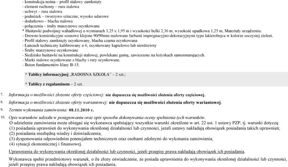 ocynkowana - Łańcuch techniczny kalibrowany ø 6, ocynkowany kąpielowo lub nierdzewny - Śruby maszynowe ocynkowane - Siedzisko huśtawki na konstrukcji stalowej, powlekane gumą, zawieszone na łożyskach