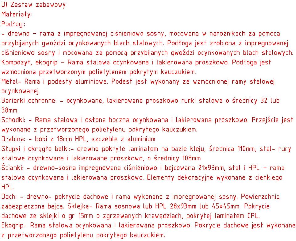 Podłoga jest wzmocniona przetworzonym polietylenem pokrytym kauczukiem. Metal- Rama i podesty aluminiowe. Podest jest wykonany ze wzmocnionej ramy stalowej ocynkowanej.