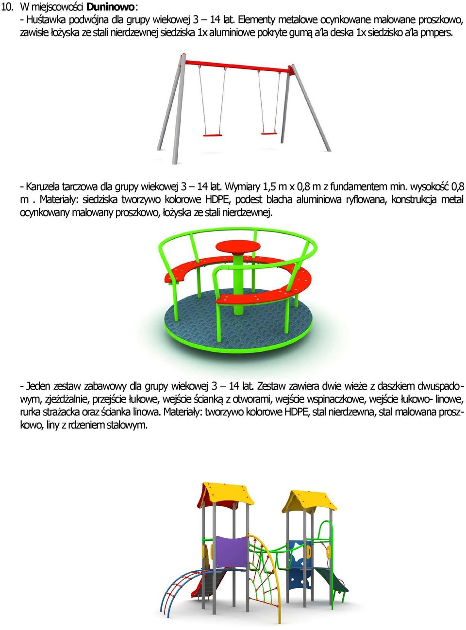 - Karuzela tarczowa dla grupy wiekowej 3 14 lat. Wymiary 1,5 m x 0,8 m z fundamentem min. wysokość 0,8 m.