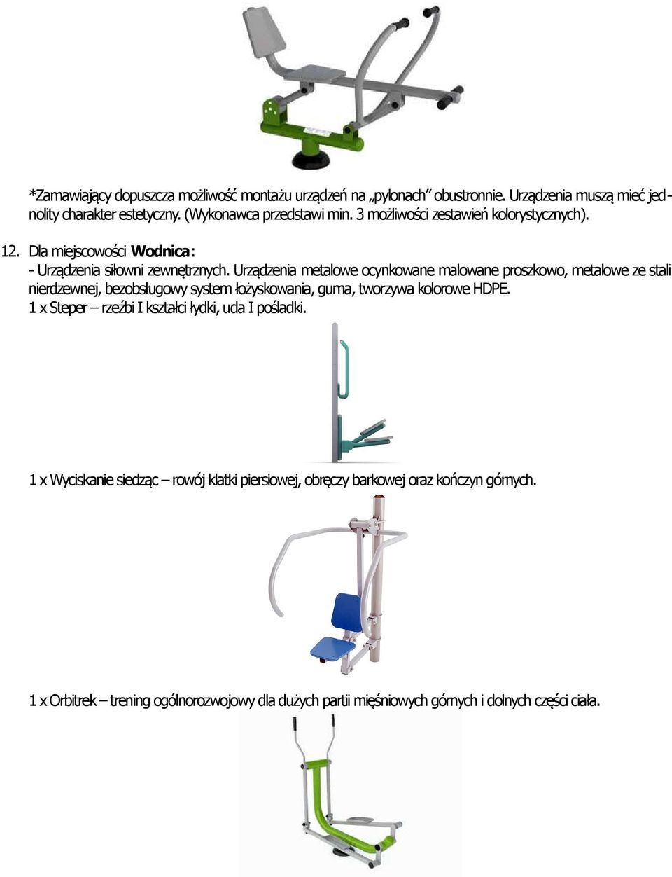 Urządzenia metalowe ocynkowane malowane proszkowo, metalowe ze stali nierdzewnej, bezobsługowy system łożyskowania, guma, tworzywa kolorowe HDPE.