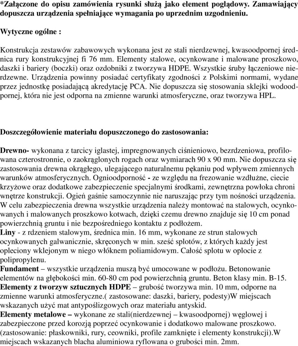 Elementy stalowe, ocynkowane i malowane proszkowo, daszki i bariery (boczki) oraz ozdobniki z tworzywa HDPE. Wszystkie śruby łączeniowe nierdzewne.