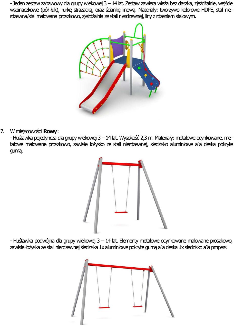 W miejscowości Rowy: - Huśtawka pojedyncza dla grupy wiekowej 3 14 lat. Wysokość 2,3 m.
