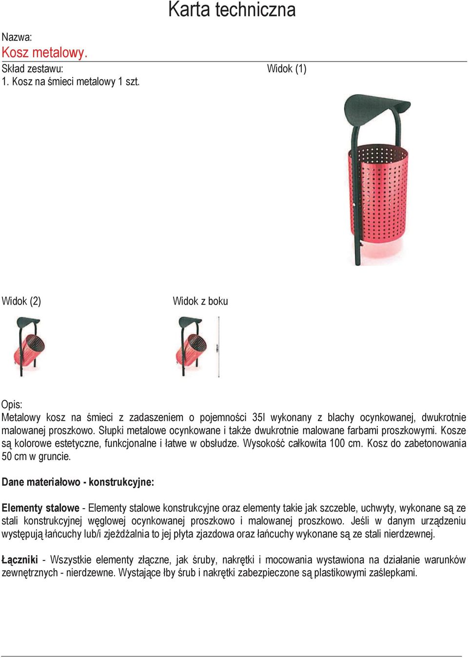 dwukrotnie malowanej proszkowo. Słupki metalowe ocynkowane i także dwukrotnie malowane farbami proszkowymi.