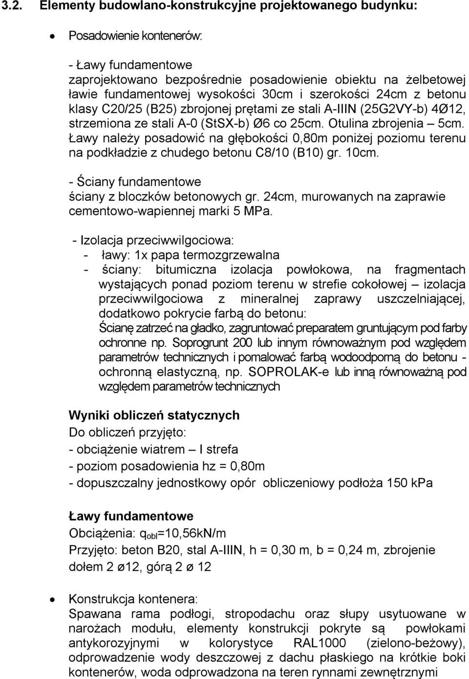 Ławy należy posadowić na głębokości 0,80m poniżej poziomu terenu na podkładzie z chudego betonu C8/10 (B10) gr. 10cm. - Ściany fundamentowe ściany z bloczków betonowych gr.