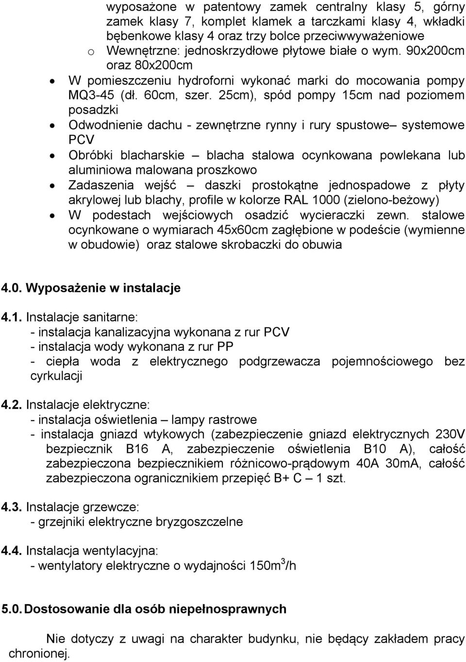 25cm), spód pompy 15cm nad poziomem posadzki Odwodnienie dachu - zewnętrzne rynny i rury spustowe systemowe PCV Obróbki blacharskie blacha stalowa ocynkowana powlekana lub aluminiowa malowana