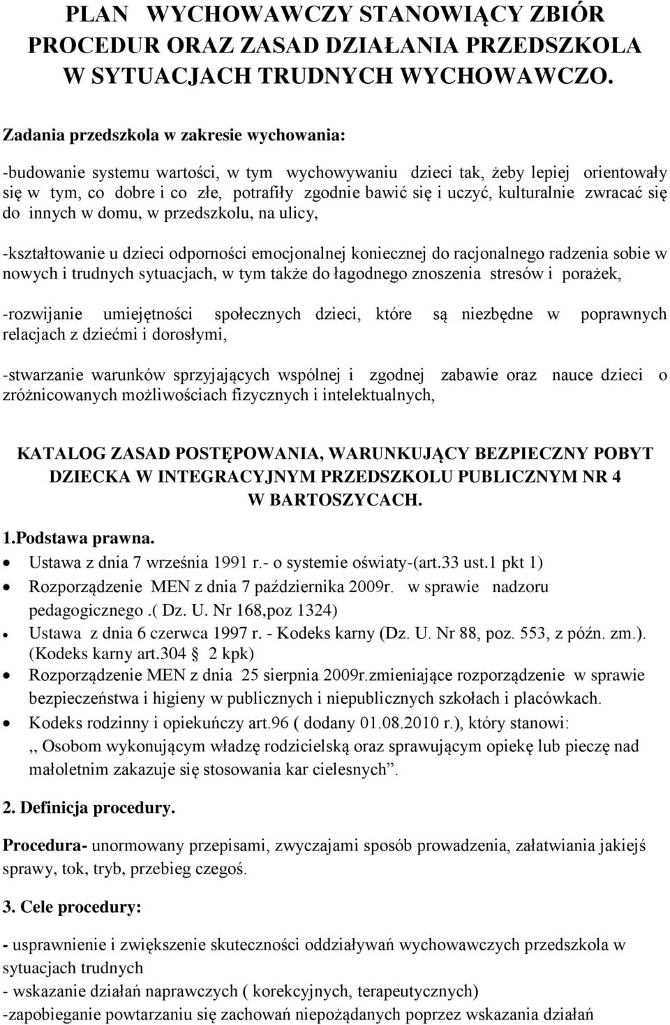 kulturalnie zwracać się do innych w domu, w przedszkolu, na ulicy, -kształtowanie u dzieci odporności emocjonalnej koniecznej do racjonalnego radzenia sobie w nowych i trudnych sytuacjach, w tym