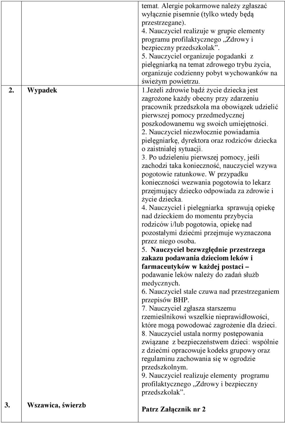 Nauczyciel organizuje pogadanki z pielęgniarką na temat zdrowego trybu życia, organizuje codzienny pobyt wychowanków na świeżym powietrzu. 1.