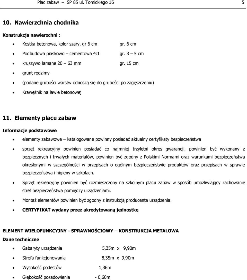 Elementy placu zabaw Informacje podstawowe elementy zabawowe katalogowane powinny posiadać aktualny certyfikaty bezpieczeństwa sprzęt rekreacyjny powinien posiadać co najmniej trzyletni okres