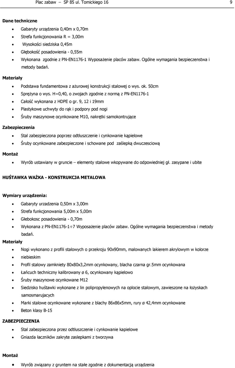 placów zabaw. Ogólne wymagania bezpieczenstwa i metody badań. Materiały Podstawa fundamentowa z ażurowej konstrukcji stalowej o wys. ok. 50cm Sprężyna o wys.