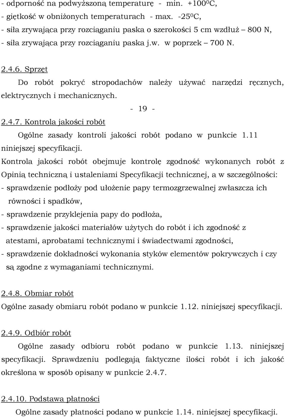 Sprzęt Do robót pokryć stropodachów należy używać narzędzi ręcznych, elektrycznych i mechanicznych. - 19-2.4.7. Kontrola jakości robót Ogólne zasady kontroli jakości robót podano w punkcie 1.