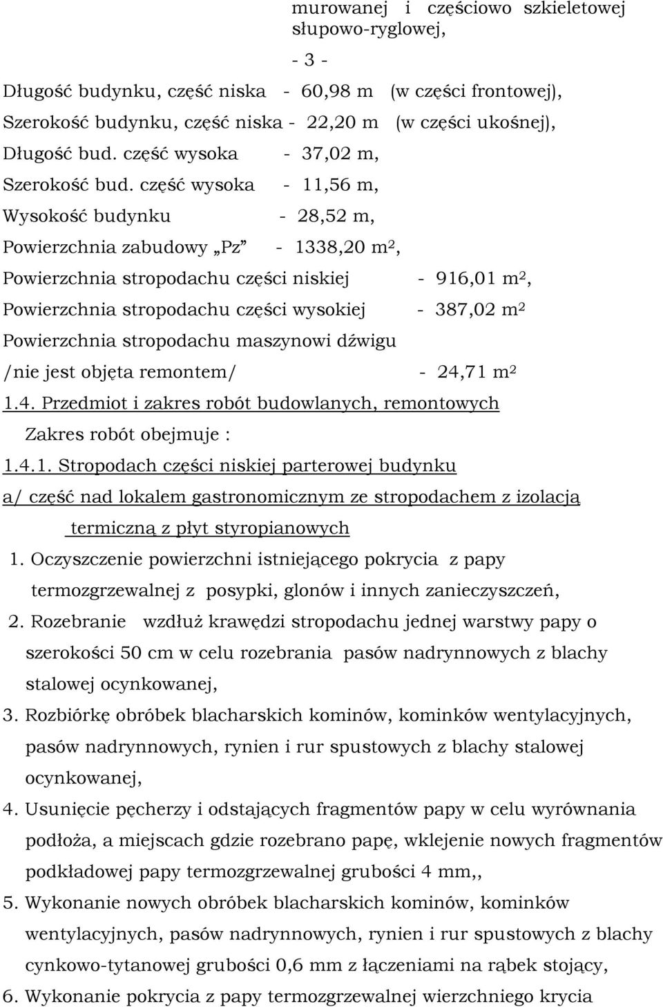 część wysoka - 11,56 m, Wysokość budynku - 28,52 m, Powierzchnia zabudowy Pz - 1338,20 m 2, Powierzchnia stropodachu części niskiej - 916,01 m 2, Powierzchnia stropodachu części wysokiej - 387,02 m 2