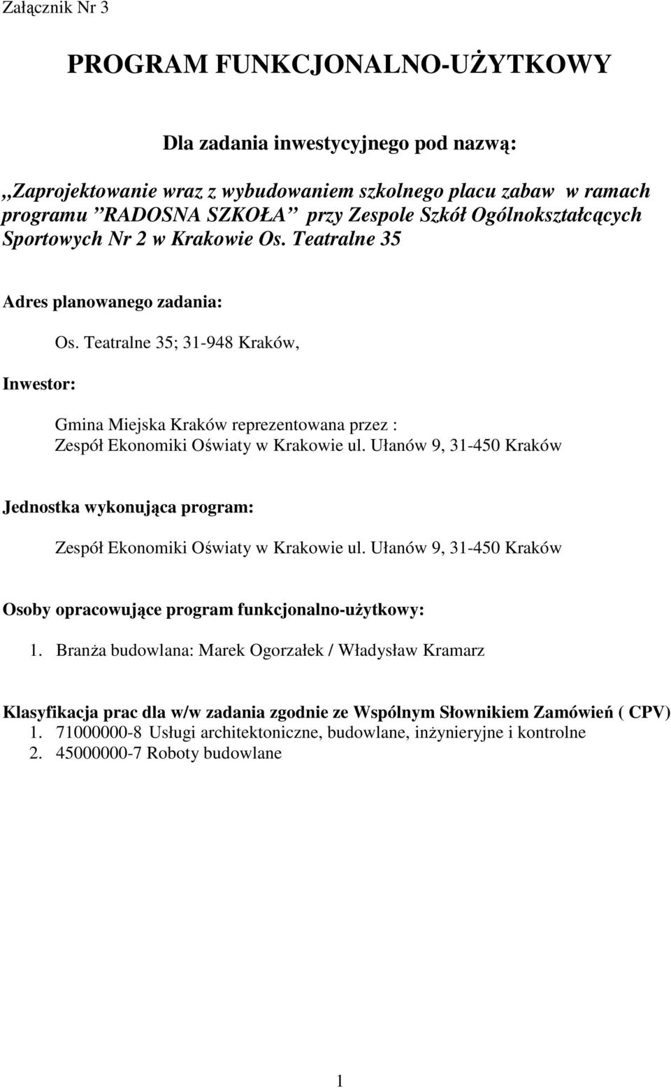 Ułanów 9, 31-450 Kraków Jednostka wykonująca program: Zespół Ekonomiki Oświaty w Krakowie ul. Ułanów 9, 31-450 Kraków Osoby opracowujące program funkcjonalno-uŝytkowy: 1.