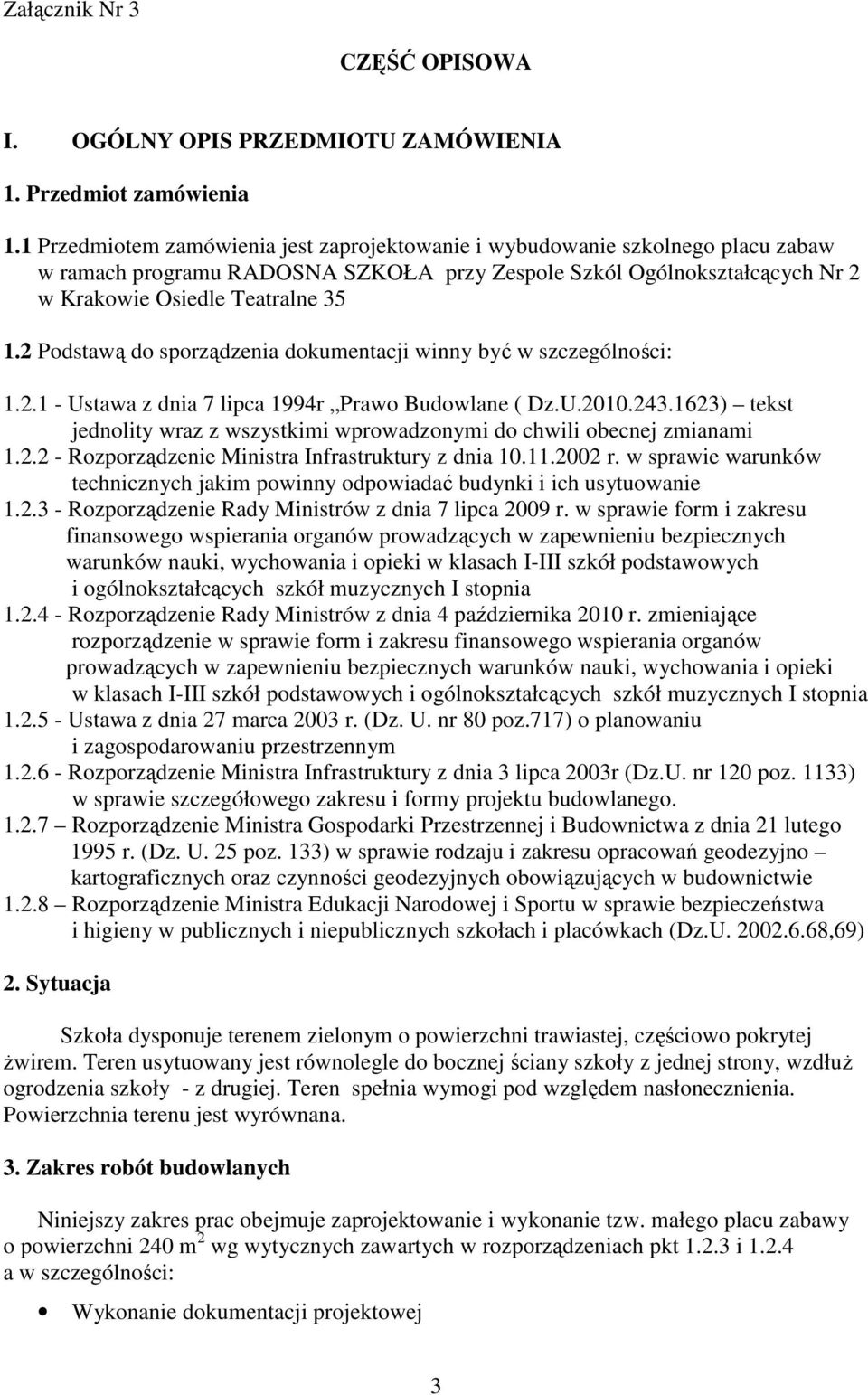 2 Podstawą do sporządzenia dokumentacji winny być w szczególności: 1.2.1 - Ustawa z dnia 7 lipca 1994r Prawo Budowlane ( Dz.U.2010.243.