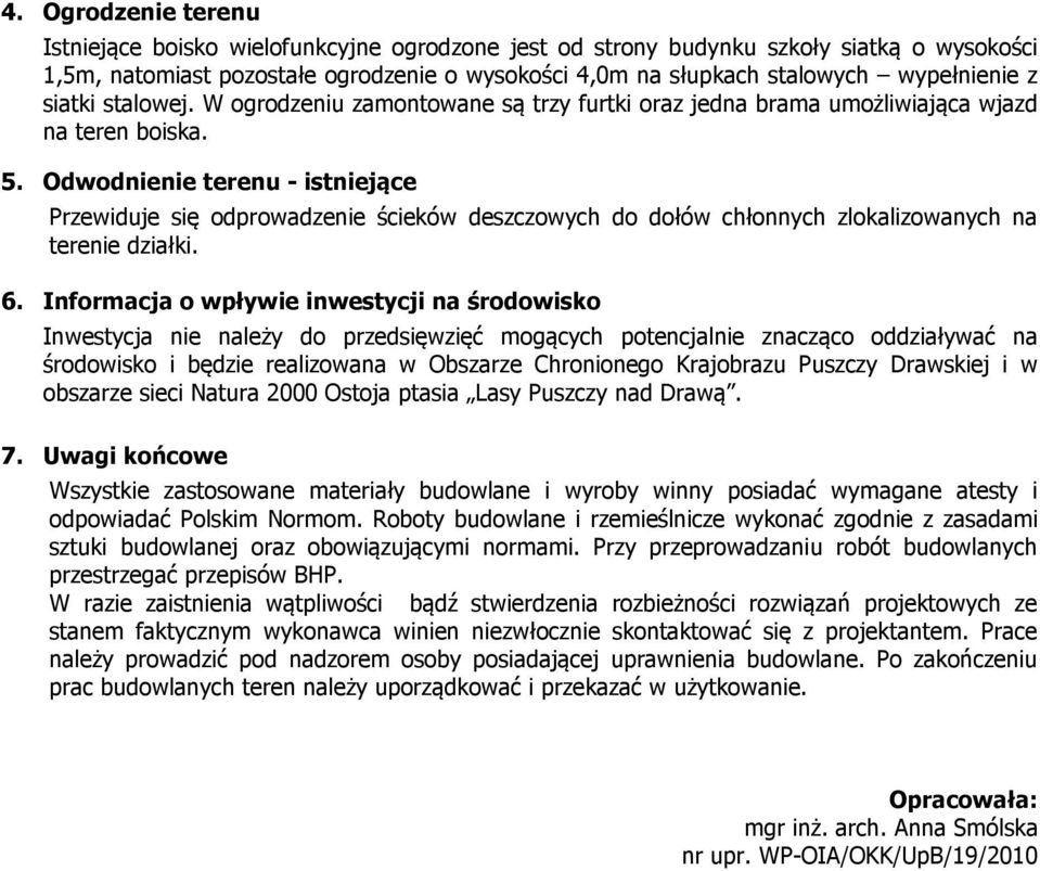 Odwodnienie terenu - istniejące Przewiduje się odprowadzenie ścieków deszczowych do dołów chłonnych zlokalizowanych na terenie działki. 6.