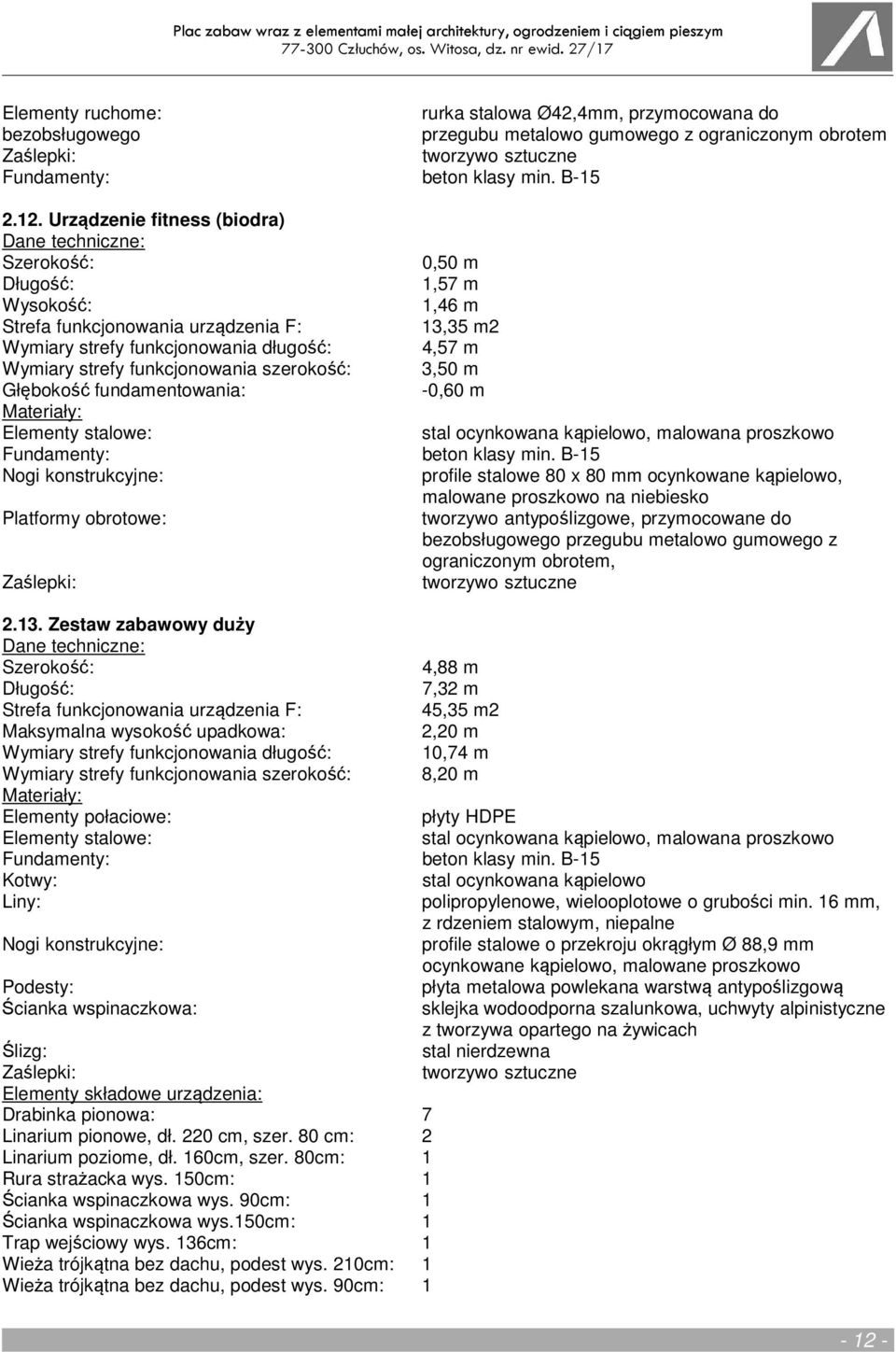 ocynkowane kąpielowo, malowane proszkowo na niebiesko Platformy obrotowe: tworzywo antypoślizgowe, przymocowane do bezobsługowego przegubu metalowo gumowego z ograniczonym obrotem, 2.13.