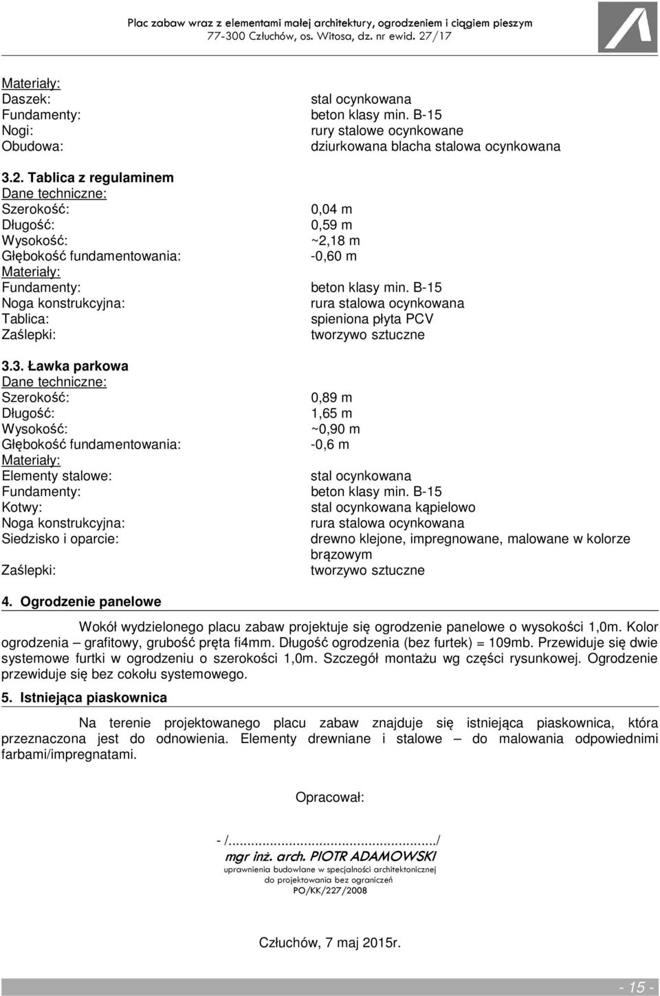 3. Ławka parkowa 0,89 m 1,65 m ~0,90 m -0,6 m stal ocynkowana Kotwy: stal ocynkowana kąpielowo Noga konstrukcyjna: rura stalowa ocynkowana Siedzisko i oparcie: drewno klejone, impregnowane, malowane