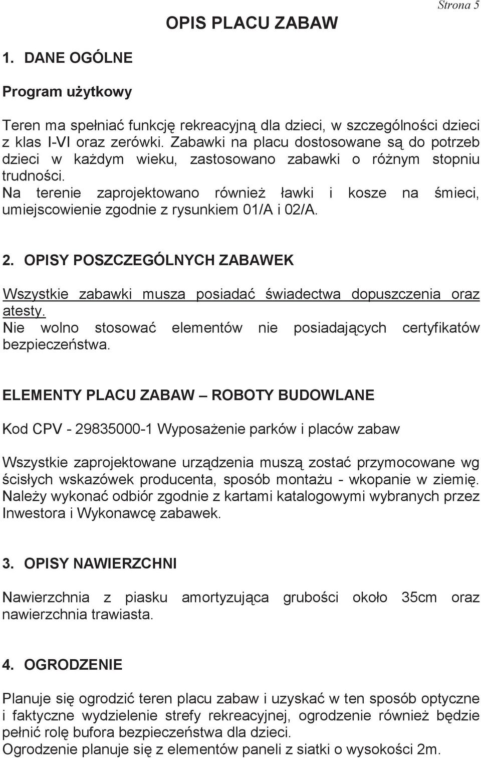 awki i kosze na mieci, umiejscowienie zgodnie z rysunkiem 01/A i 02/A. 2. OPISY POSZCZEGÓLNYCH ZABAWEK Wszystkie zabawki musza posiada wiadectwa dopuszczenia oraz atesty.