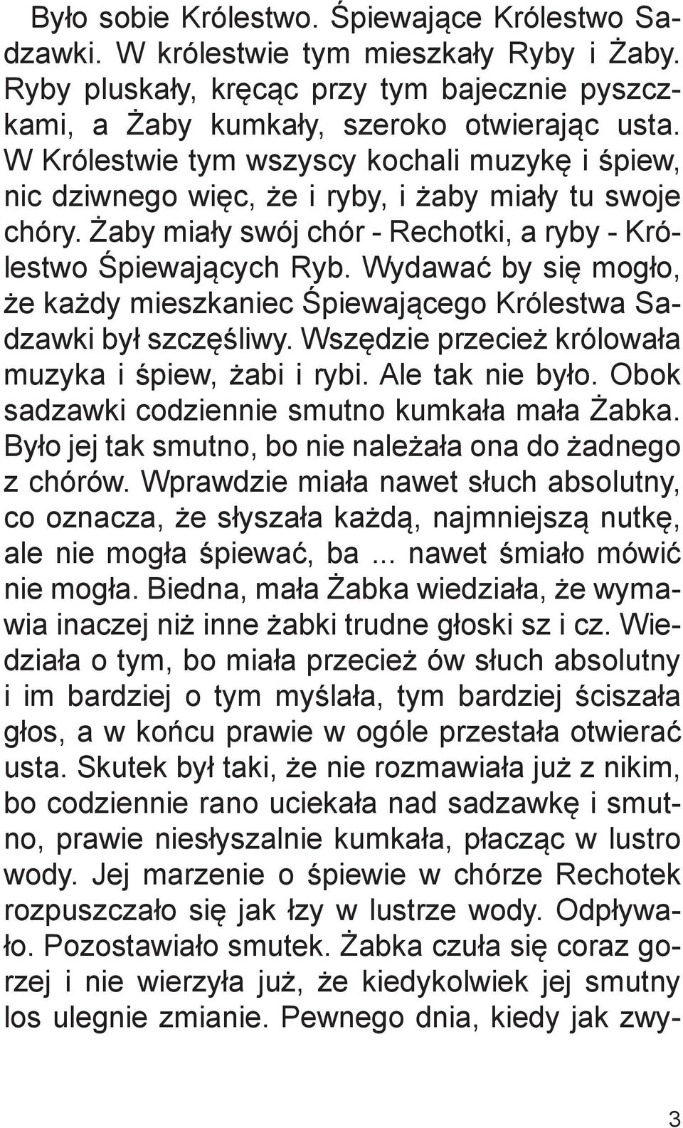 Wydawać by się mogło, że każdy mieszkaniec Śpiewającego Królestwa Sadzawki był szczęśliwy. Wszędzie przecież królowała muzyka i śpiew, żabi i rybi. Ale tak nie było.