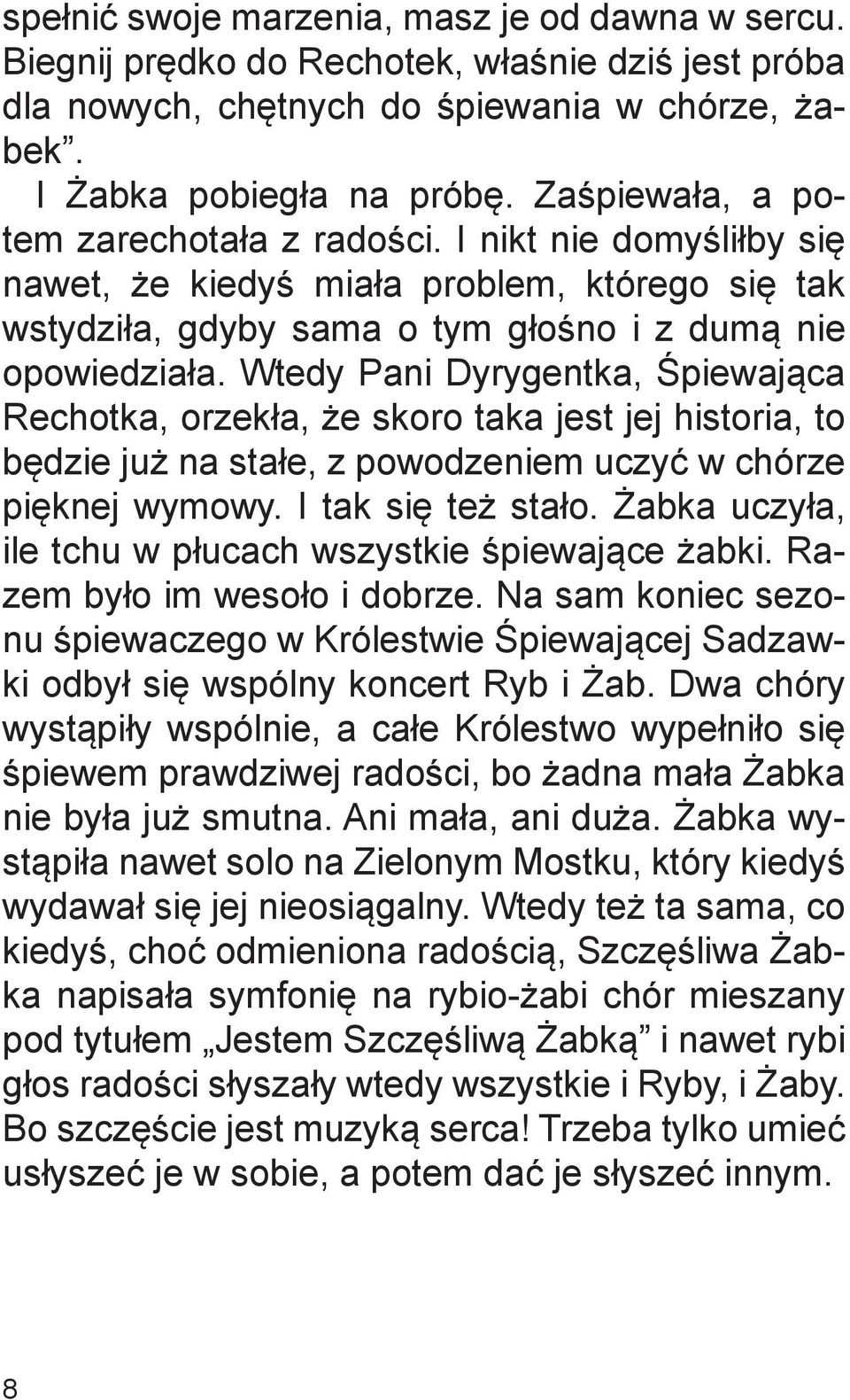 Wtedy Pani Dyrygentka, Śpiewająca Rechotka, orzekła, że skoro taka jest jej historia, to będzie już na stałe, z powodzeniem uczyć w chórze pięknej wymowy. I tak się też stało.