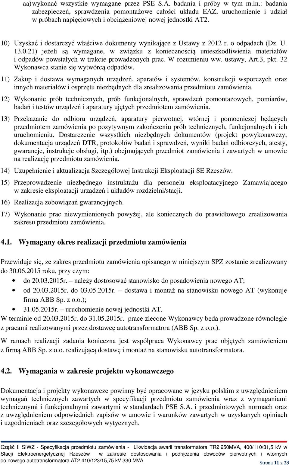 10) Uzyskać i dostarczyć właściwe dokumenty wynikające z Ustawy z 2012 r. o odpadach (Dz. U. 13.0.21) jeżeli są wymagane, w związku z koniecznością unieszkodliwienia materiałów i odpadów powstałych w trakcie prowadzonych prac.