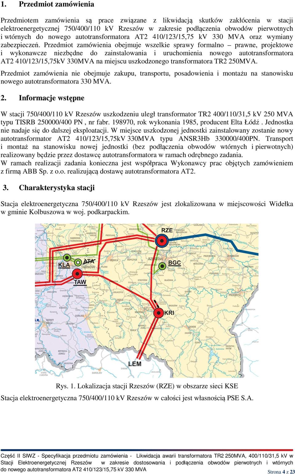 Przedmiot zamówienia obejmuje wszelkie sprawy formalno prawne, projektowe i wykonawcze niezbędne do zainstalowania i uruchomienia nowego autotransformatora AT2 410/123/15,75kV 330MVA na miejscu