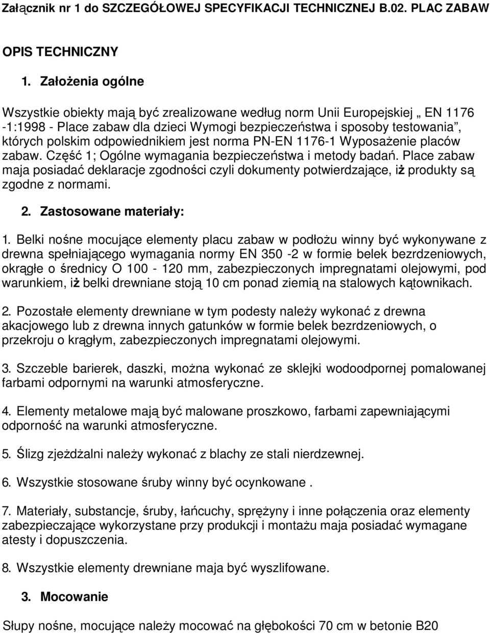 odpowiednikiem jest norma PN-EN 1176-1 WyposaŜenie placów zabaw. Część 1; Ogólne wymagania bezpieczeństwa i metody badań.