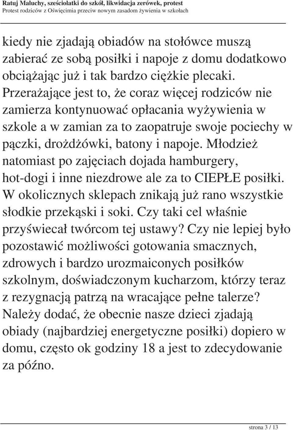 Młodzież natomiast po zajęciach dojada hamburgery, hot-dogi i inne niezdrowe ale za to CIEPŁE posiłki. W okolicznych sklepach znikają już rano wszystkie słodkie przekąski i soki.