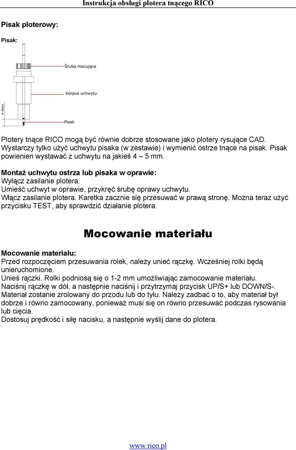 Włącz zasilanie plotera. Karetka zacznie się przesuwać w prawą stronę. Można teraz użyć przycisku TEST, aby sprawdzić działanie plotera.