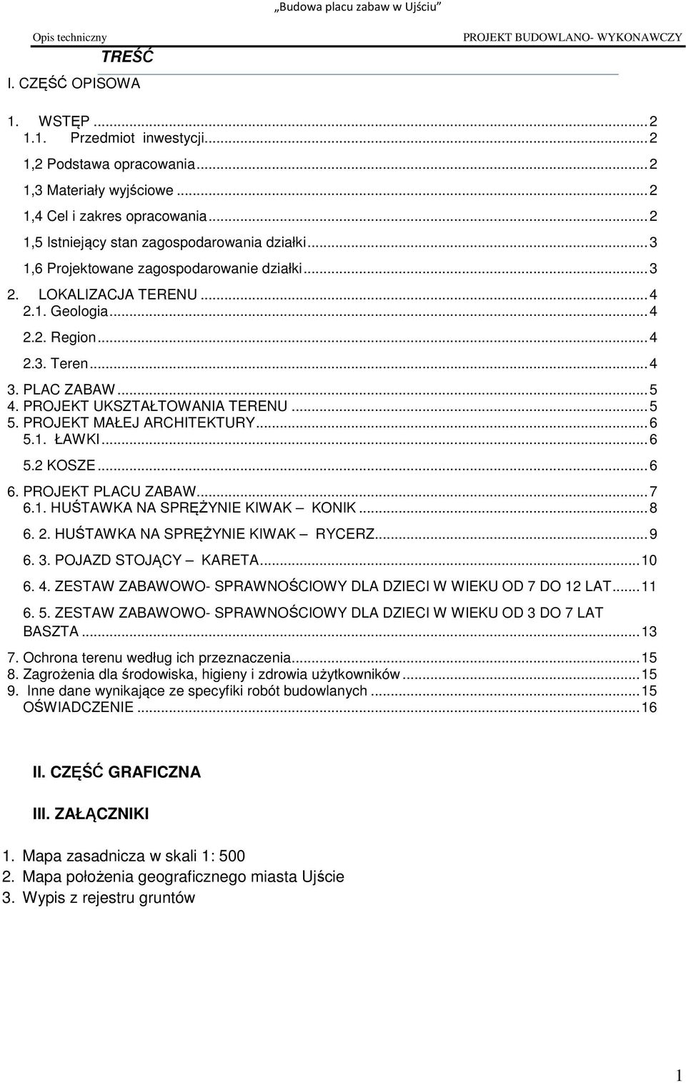 PROJEKT UKSZTAŁTOWANIA TERENU... 5 5. PROJEKT MAŁEJ ARCHITEKTURY... 6 5.1. ŁAWKI... 6 5.2 KOSZE... 6 6. PROJEKT PLACU ZABAW... 7 6.1. HUŚTAWKA NA SPRĘŻYNIE KIWAK KONIK... 8 6. 2.