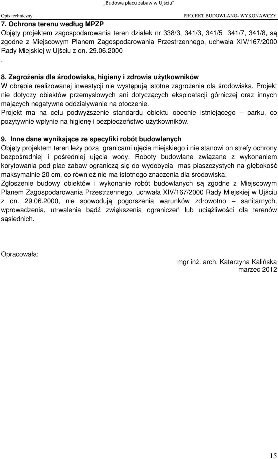 Rady Miejskiej w Ujściu z dn. 29.06.2000. 8. Zagrożenia dla środowiska, higieny i zdrowia użytkowników W obrębie realizowanej inwestycji nie występują istotne zagrożenia dla środowiska.