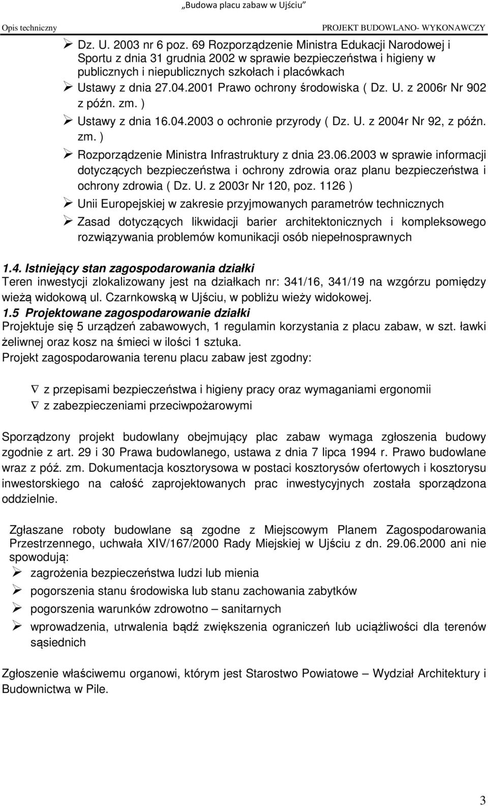 2001 Prawo ochrony środowiska ( Dz. U. z 2006r Nr 902 z późn. zm. ) Ustawy z dnia 16.04.2003 o ochronie przyrody ( Dz. U. z 2004r Nr 92, z późn. zm. ) Rozporządzenie Ministra Infrastruktury z dnia 23.