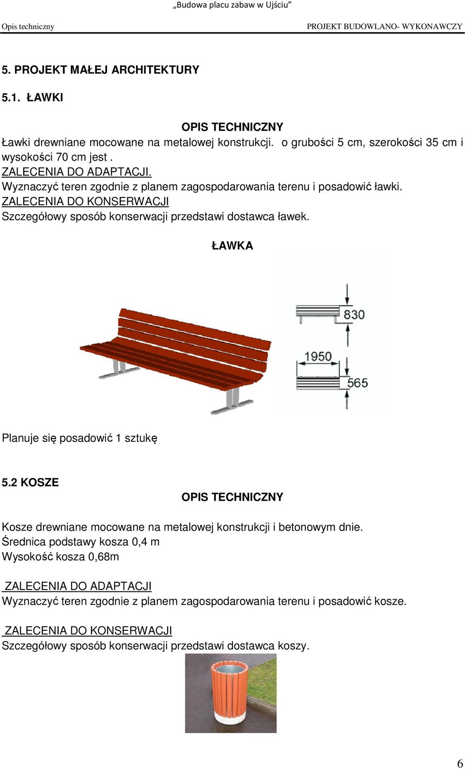 ZALECENIA DO KONSERWACJI Szczegółowy sposób konserwacji przedstawi dostawca ławek. ŁAWKA Planuje się posadowić 1 sztukę 5.