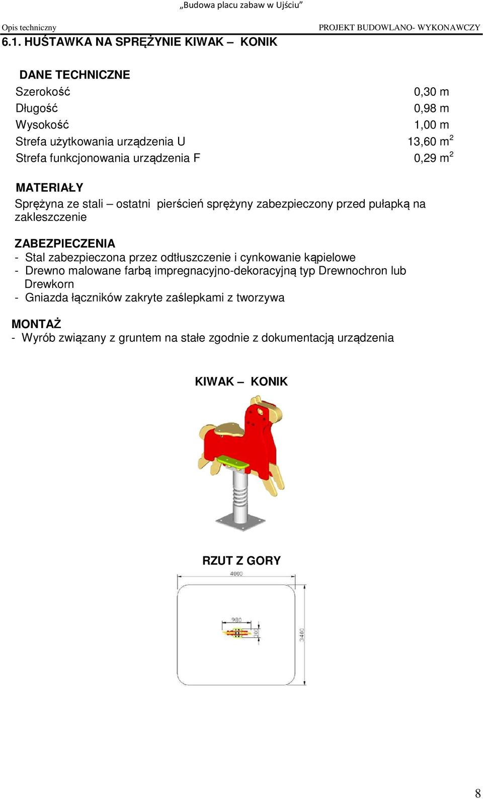 ZABEZPIECZENIA - Stal zabezpieczona przez odtłuszczenie i cynkowanie kąpielowe - Drewno malowane farbą impregnacyjno-dekoracyjną typ Drewnochron lub