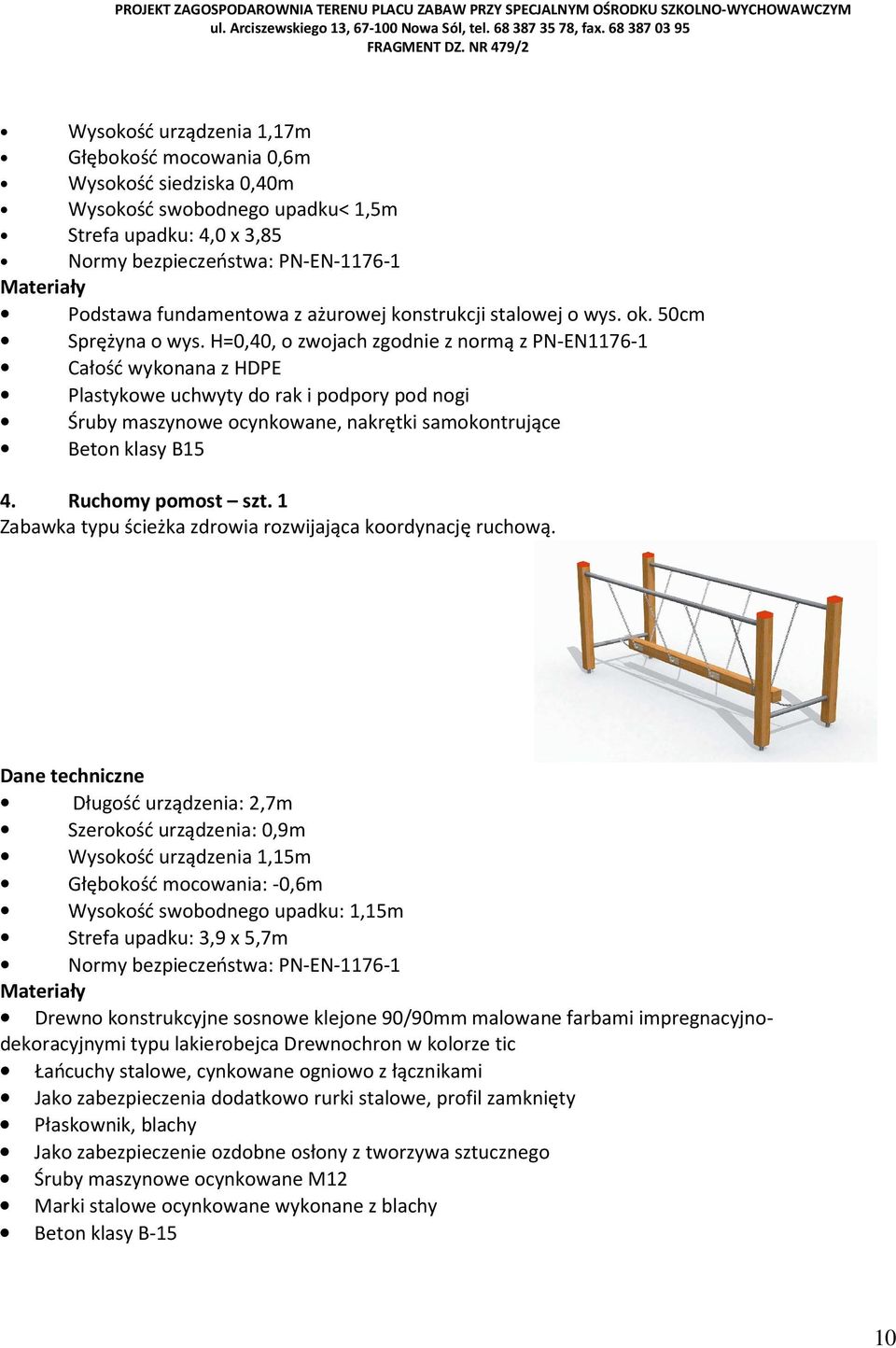 H=0,40, o zwojach zgodnie z normą z PN-EN1176-1 Całość wykonana z HDPE Plastykowe uchwyty do rak i podpory pod nogi Śruby maszynowe ocynkowane, nakrętki samokontrujące Beton klasy B15 4.