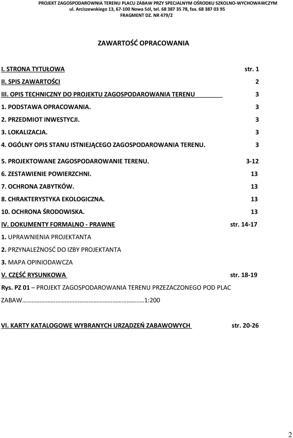 13 8. CHRAKTERYSTYKA EKOLOGICZNA. 13 10. OCHRONA ŚRODOWISKA. 13 IV. DOKUMENTY FORMALNO - PRAWNE str. 14-17 1. UPRAWNIENIA PROJEKTANTA 2. PRZYNALEŻNOSĆ DO IZBY PROJEKTANTA 3.