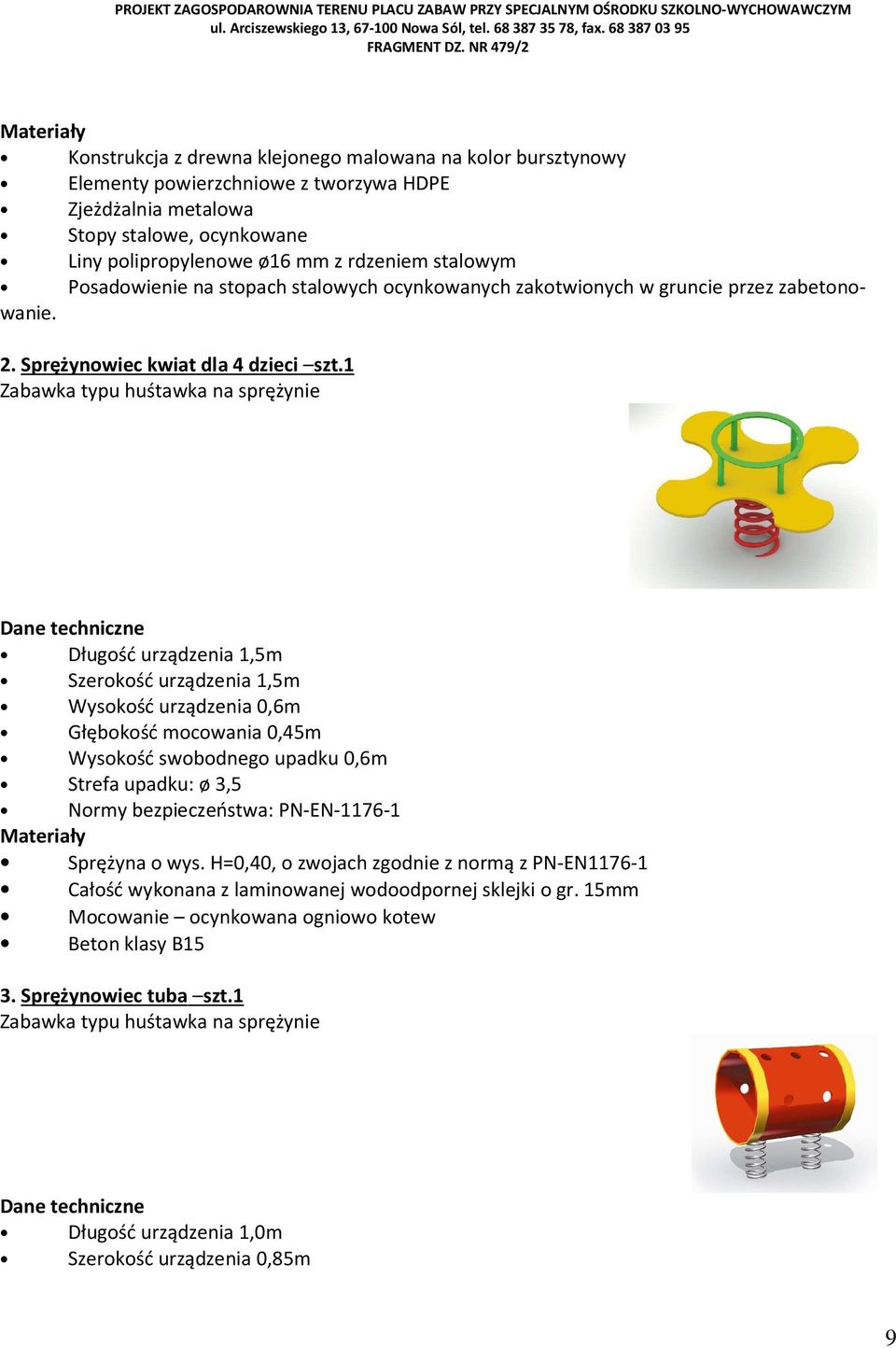 1 Zabawka typu huśtawka na sprężynie Dane techniczne Długość urządzenia 1,5m Szerokość urządzenia 1,5m Wysokość urządzenia 0,6m Głębokość mocowania 0,45m Wysokość swobodnego upadku 0,6m Strefa