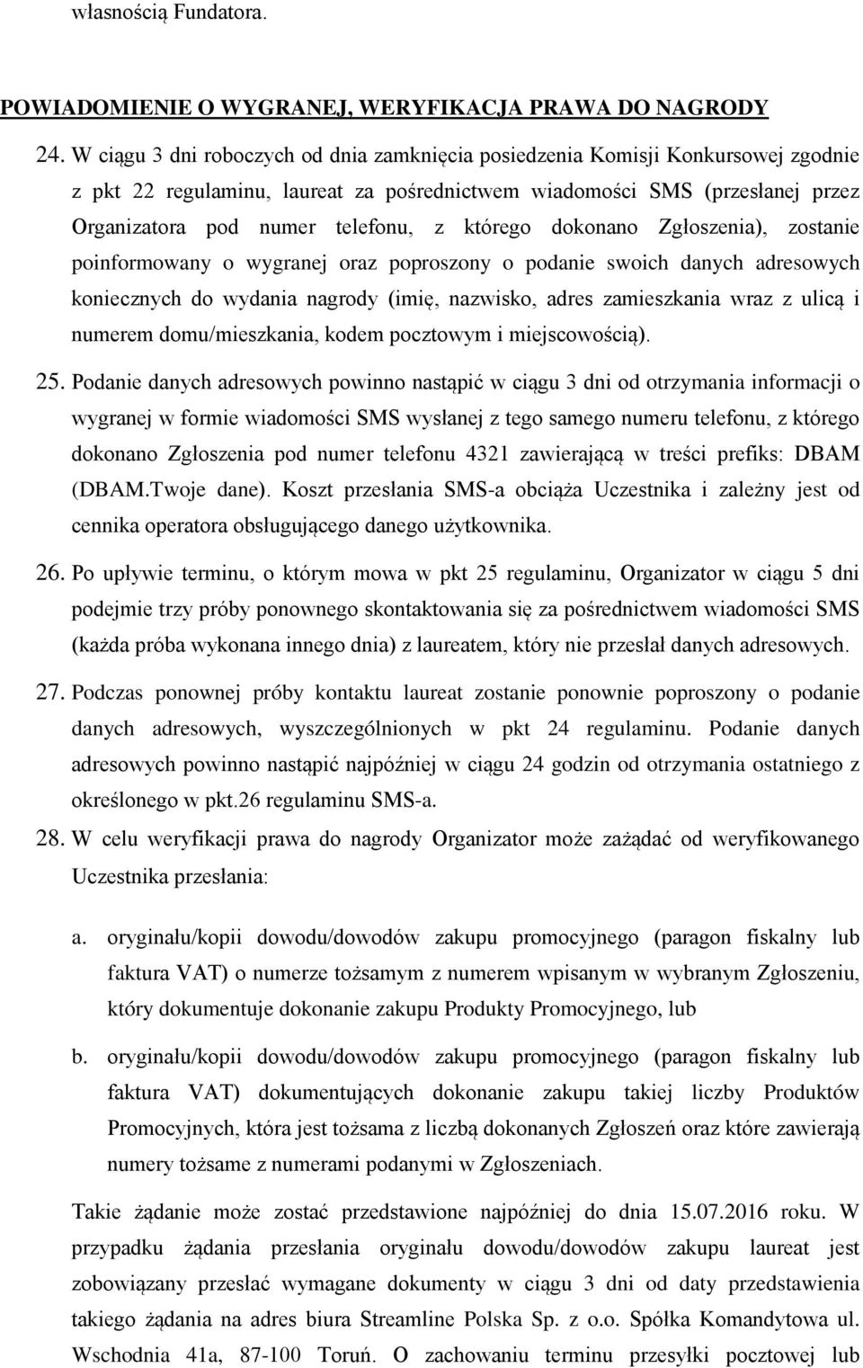 którego dokonano Zgłoszenia), zostanie poinformowany o wygranej oraz poproszony o podanie swoich danych adresowych koniecznych do wydania nagrody (imię, nazwisko, adres zamieszkania wraz z ulicą i