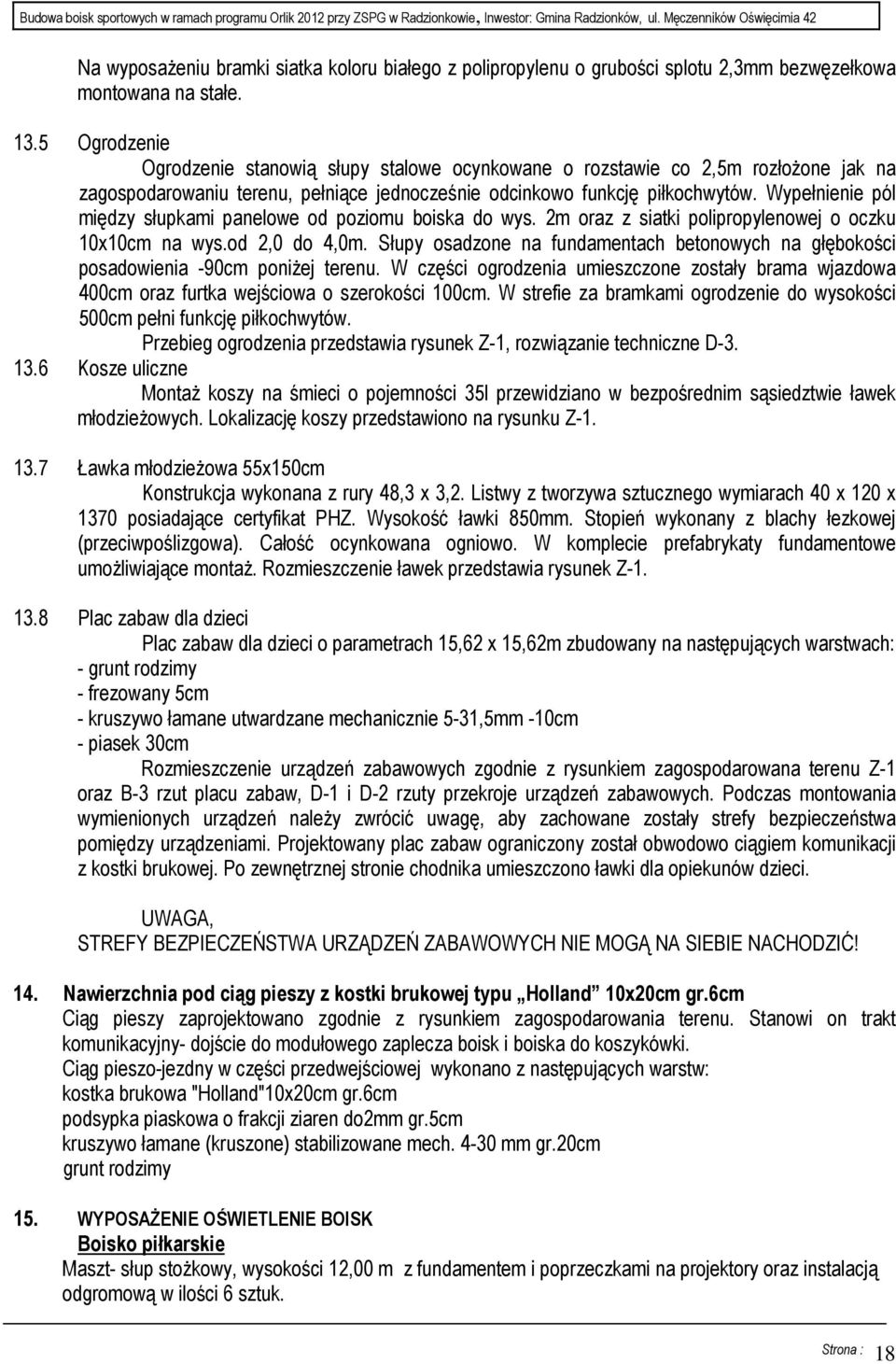 Wypełnienie pól między słupkami panelowe od poziomu boiska do wys. 2m oraz z siatki polipropylenowej o oczku 10x10cm na wys.od 2,0 do 4,0m.