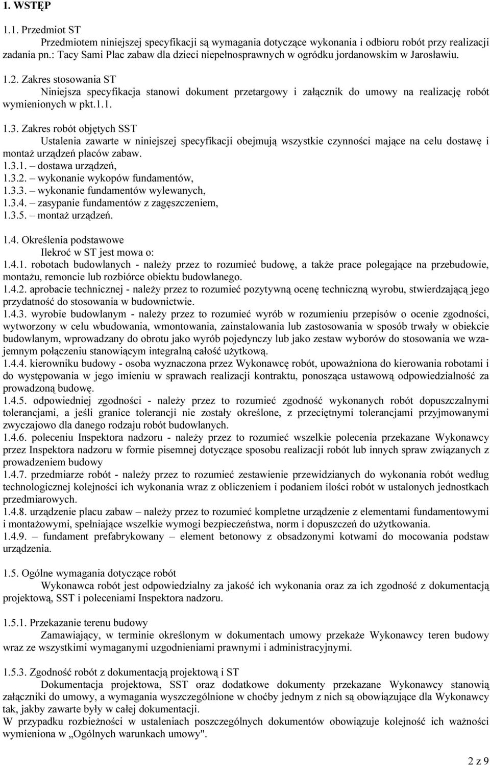 Zakres stosowania ST Niniejsza specyfikacja stanowi dokument przetargowy i załącznik do umowy na realizację robót wymienionych w pkt.1.1. 1.3.