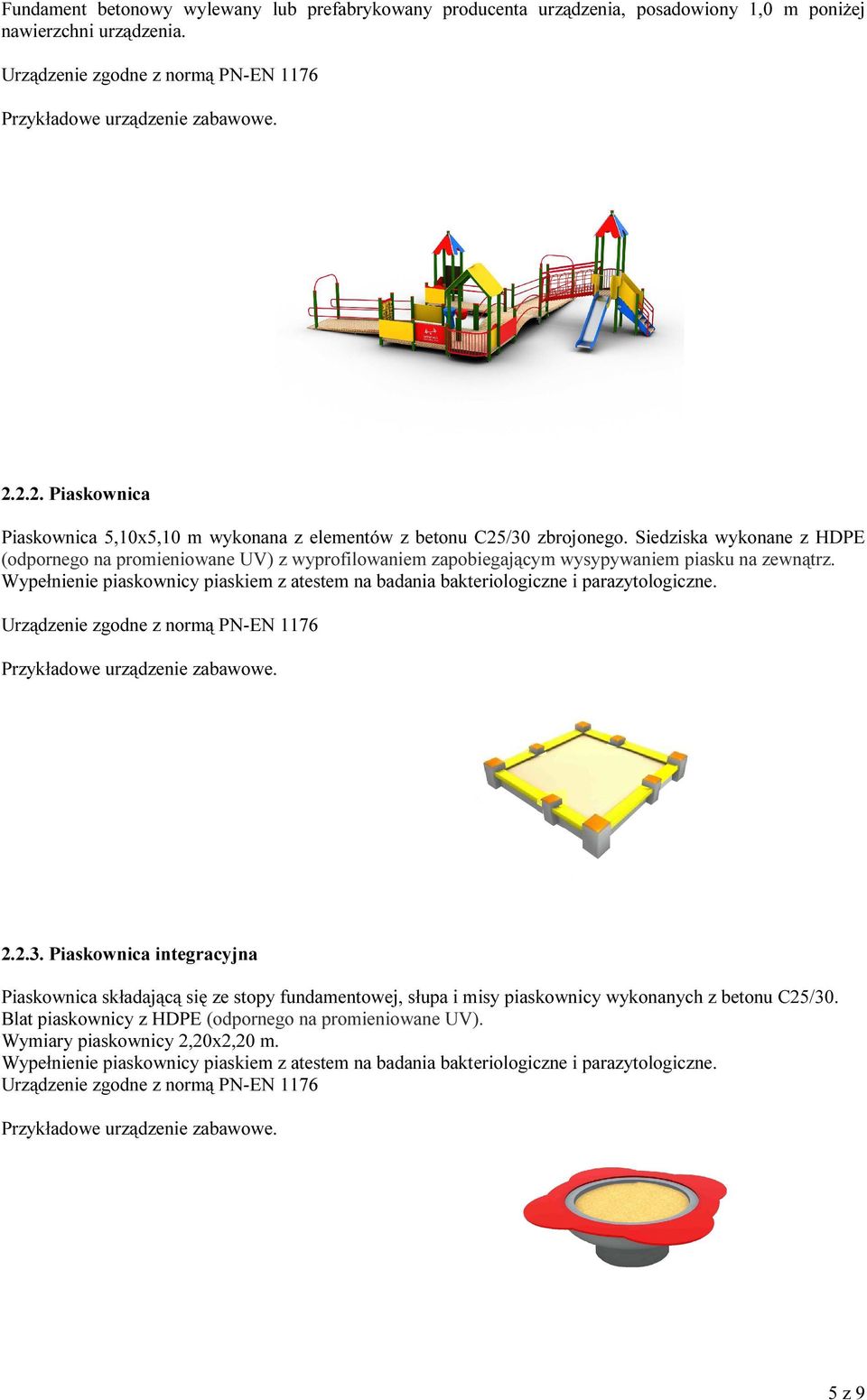 Siedziska wykonane z HDPE (odpornego na promieniowane UV) z wyprofilowaniem zapobiegającym wysypywaniem piasku na zewnątrz.