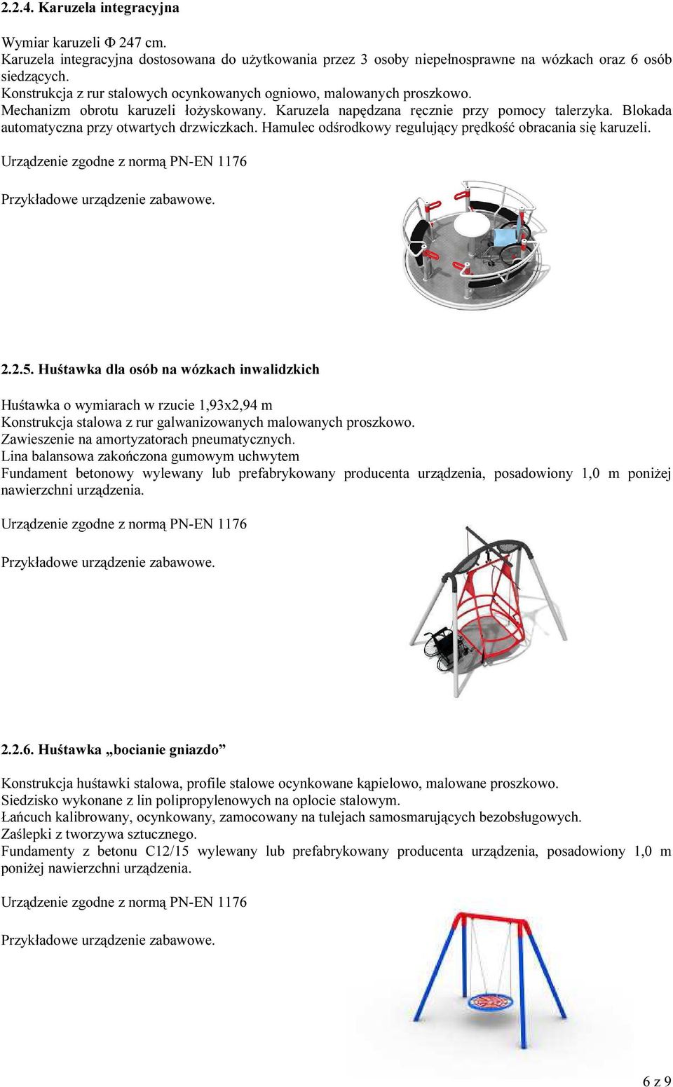 Blokada automatyczna przy otwartych drzwiczkach. Hamulec odśrodkowy regulujący prędkość obracania się karuzeli. 2.2.5.