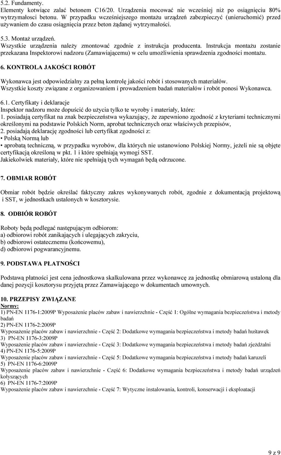 Wszystkie urządzenia należy zmontować zgodnie z instrukcja producenta. Instrukcja montażu zostanie przekazana Inspektorowi nadzoru (Zamawiającemu) w celu umożliwienia sprawdzenia zgodności montażu. 6.