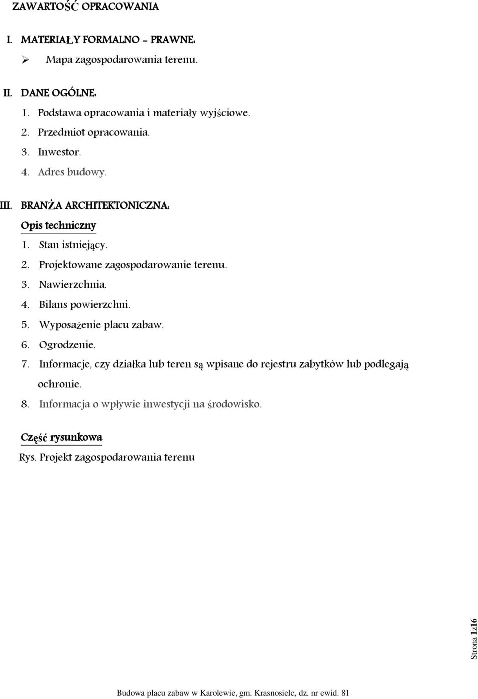 Stan istniejący. 2. Projektowane zagospodarowanie terenu. 3. Nawierzchnia. 4. Bilans powierzchni. 5. Wyposażenie placu zabaw. 6. Ogrodzenie. 7.