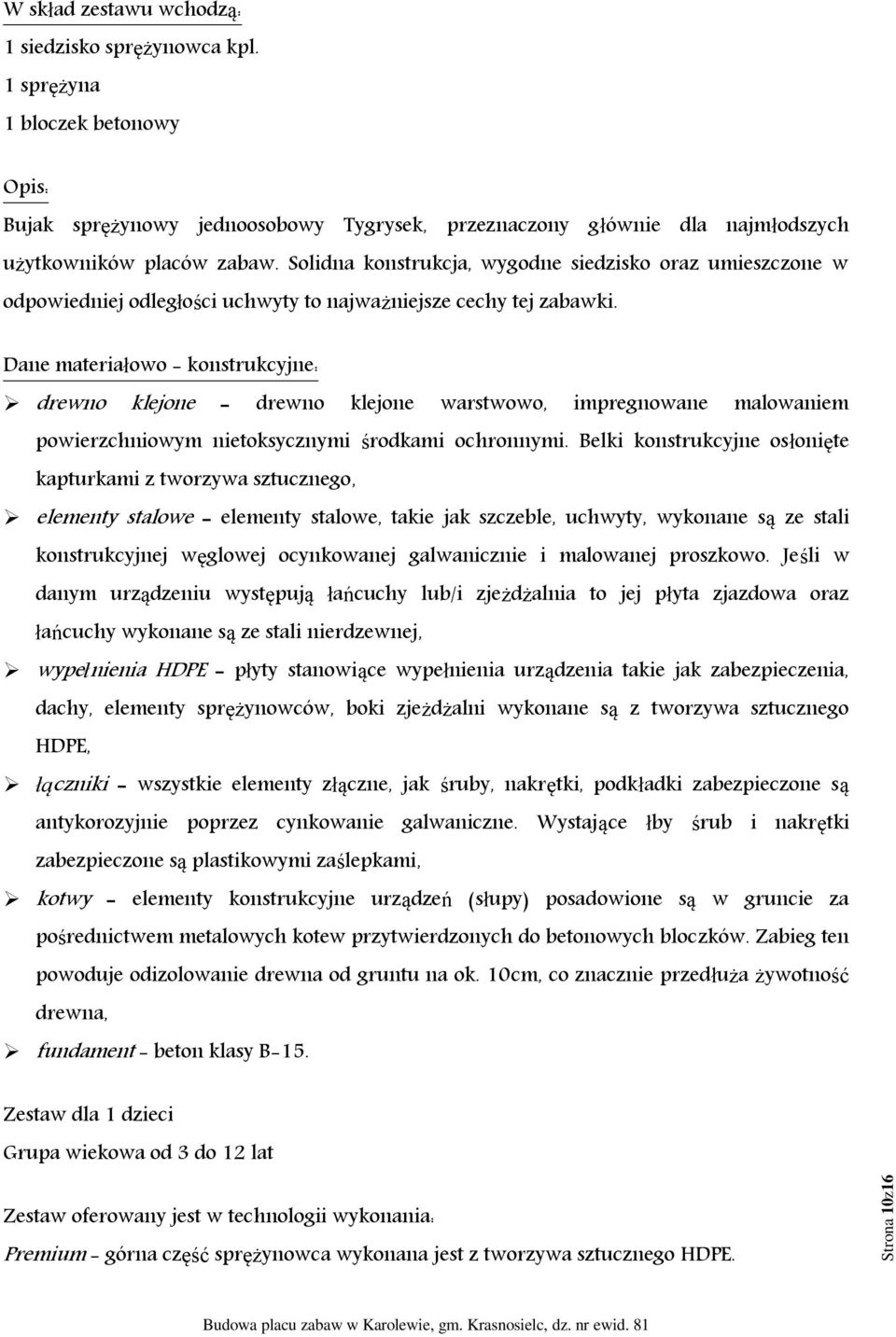 Solidna konstrukcja, wygodne siedzisko oraz umieszczone w odpowiedniej odległości uchwyty to najważniejsze cechy tej zabawki.