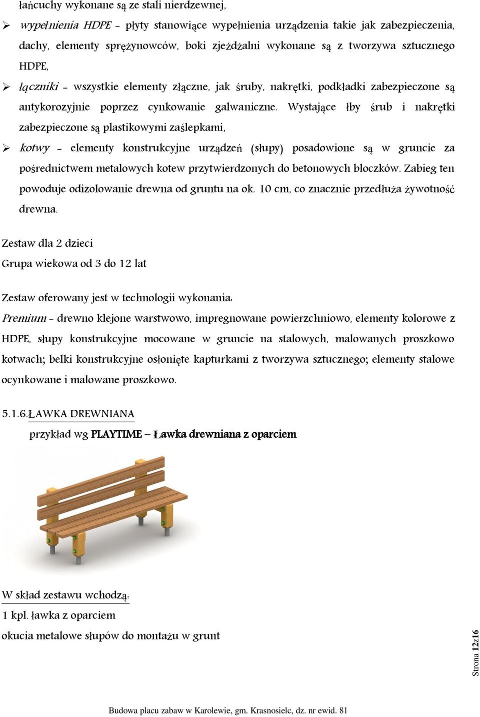 Wystające łby śrub i nakrętki zabezpieczone są plastikowymi zaślepkami, kotwy - elementy konstrukcyjne urządzeń (słupy) posadowione są w gruncie za pośrednictwem metalowych kotew przytwierdzonych do