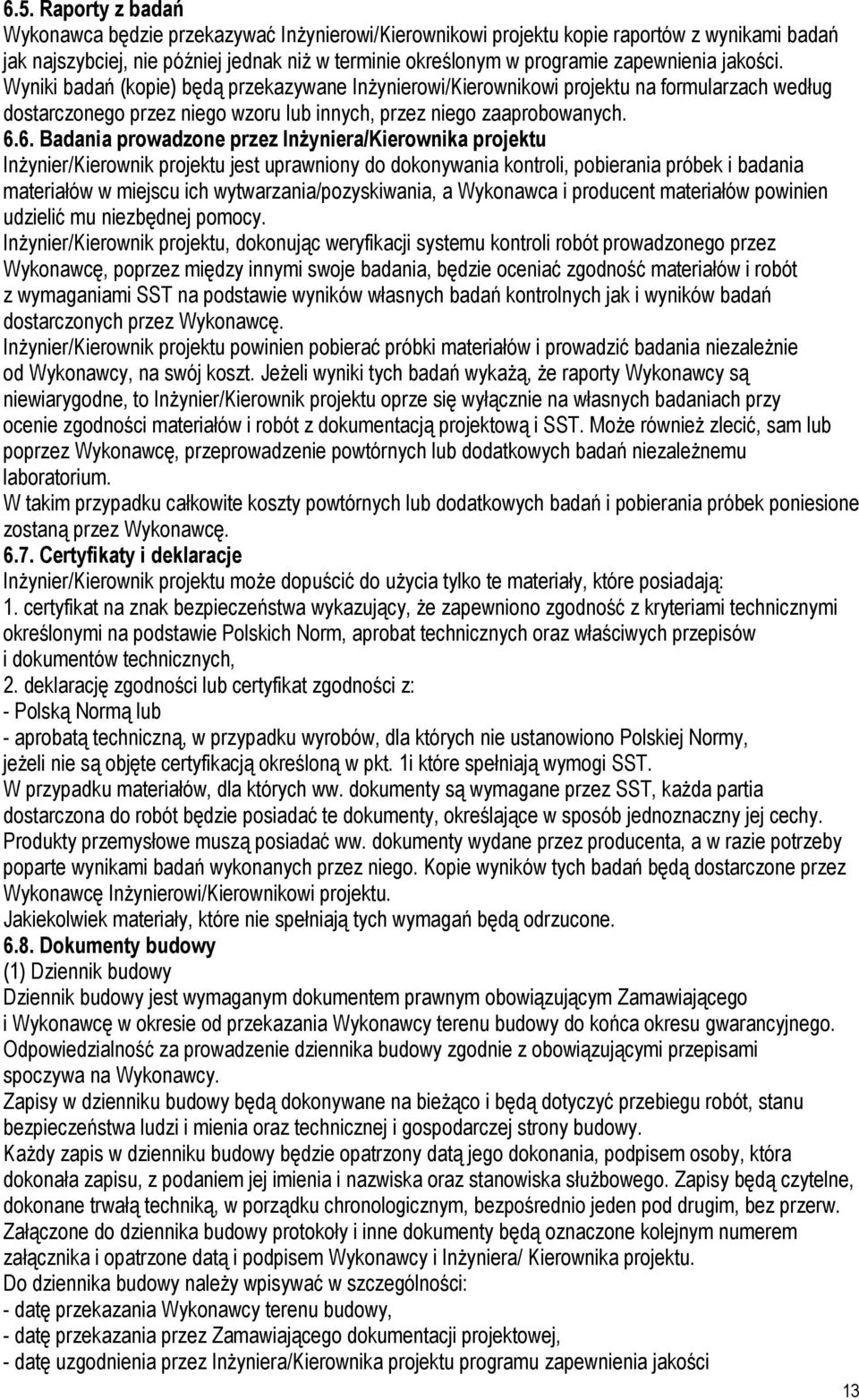 6. Badania prowadzone przez Inżyniera/Kierownika projektu Inżynier/Kierownik projektu jest uprawniony do dokonywania kontroli, pobierania próbek i badania materiałów w miejscu ich